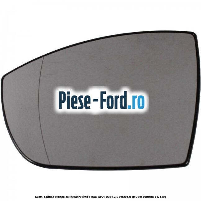 Geam oglinda dreapta incalzit Ford S-Max 2007-2014 2.0 EcoBoost 240 cai benzina