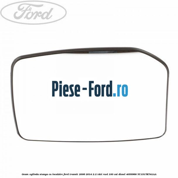 Geam oglinda stanga cu incalzire Ford Transit 2006-2014 2.2 TDCi RWD 100 cai diesel