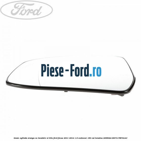Geam oglinda stanga cu incalzire si BLIS Ford Focus 2011-2014 1.6 EcoBoost 150 cai #CB440B63B4 Geam oglinda stanga cu incalzire si BLIS Ford Focus 2011-2014 1.6 EcoBoost 150 cai benzina #CB440B63B4