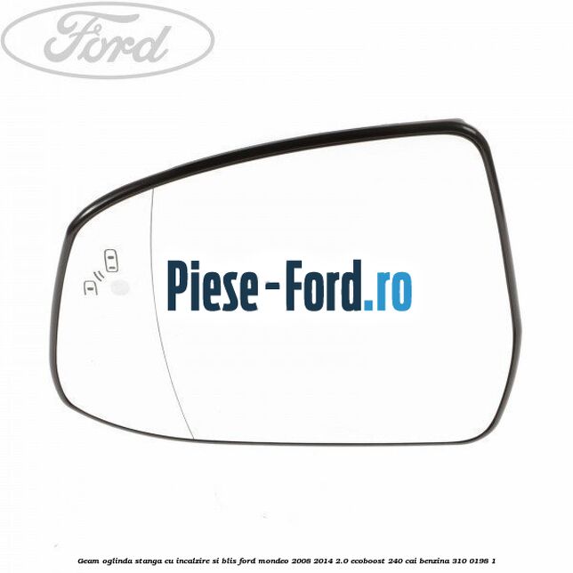 Geam oglinda stanga cu incalzire Ford Mondeo 2008-2014 2.0 EcoBoost 240 cai benzina