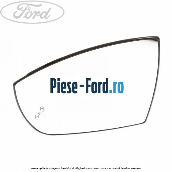 Geam oglinda stanga cu incalzire si BLIS Ford S-Max 2007-2014 2.0 145 cai