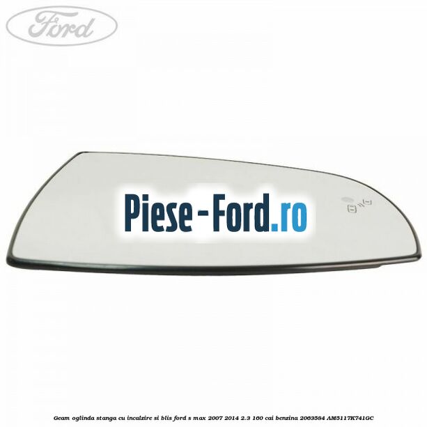 Geam oglinda stanga cu incalzire si BLIS Ford S-Max 2007-2014 2.3 160 cai #697FFE02B3 Geam oglinda stanga cu incalzire si BLIS Ford S-Max 2007-2014 2.3 160 cai benzina #697FFE02B3