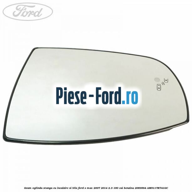Geam oglinda stanga cu incalzire si BLIS Ford S-Max 2007-2014 2.3 160 cai #697FFE02B3 Geam oglinda stanga cu incalzire si BLIS Ford S-Max 2007-2014 2.3 160 cai benzina #697FFE02B3
