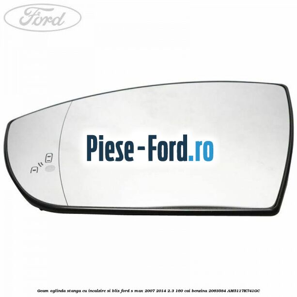 Geam oglinda stanga cu incalzire si BLIS Ford S-Max 2007-2014 2.3 160 cai #697FFE02B3 Geam oglinda stanga cu incalzire si BLIS Ford S-Max 2007-2014 2.3 160 cai benzina #697FFE02B3