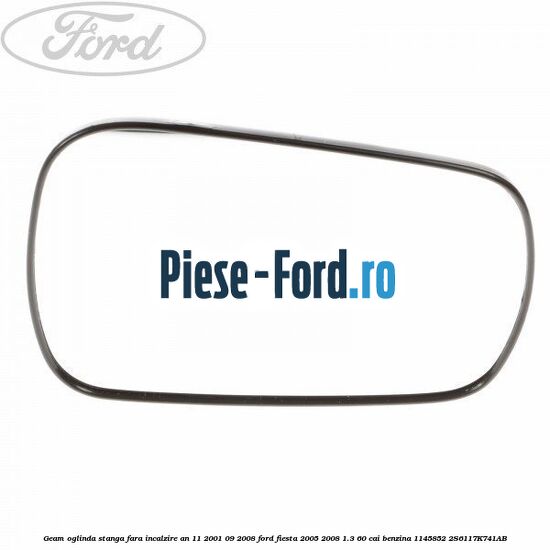 Geam oglinda stanga cu incalzire an 10/2005-10/2009 Ford Fiesta 2005-2008 1.3 60 cai benzina