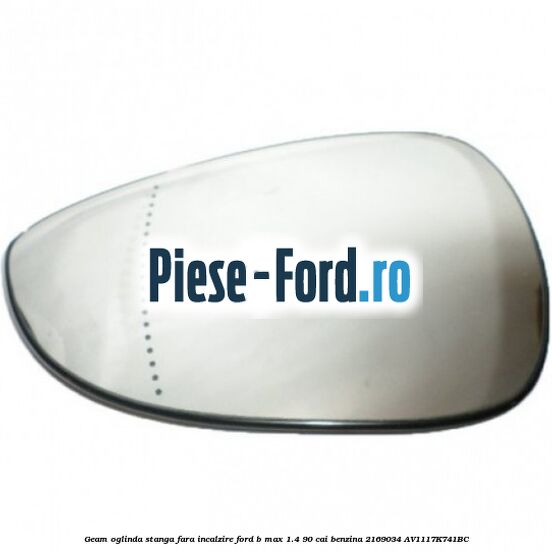 Geam oglinda stanga cu incalzire Ford B-Max 1.4 90 cai benzina