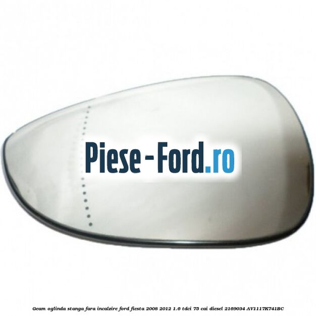 Geam oglinda stanga cu incalzire Ford Fiesta 2008-2012 1.6 TDCi 75 cai diesel