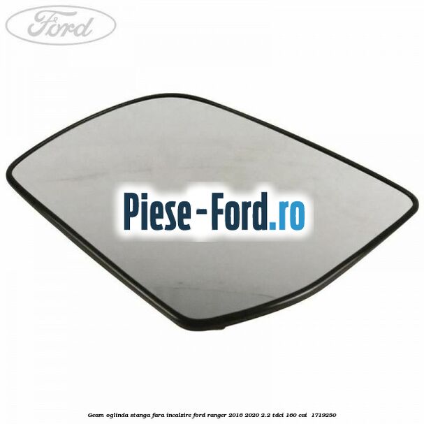 Geam oglinda stanga fara incalzire Ford Ranger 2016-2020 2.2 TDCi 160 cai #B31F5D3676 Geam oglinda stanga fara incalzire Ford Ranger 2016-2020 2.2 TDCi 160 cai #B31F5D3676