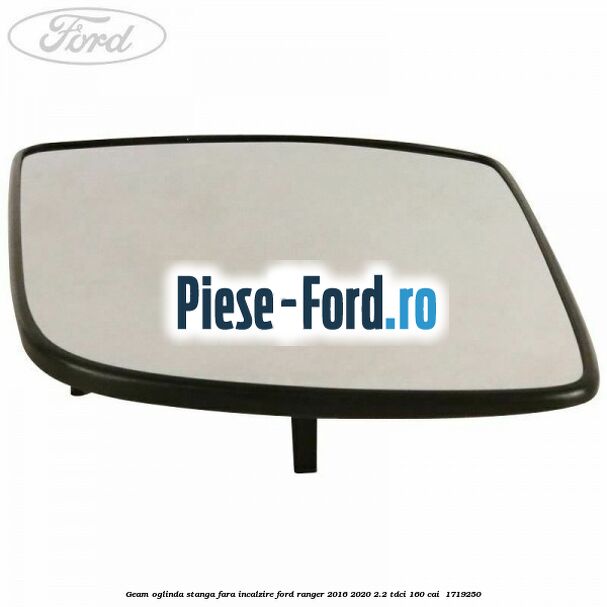 Geam oglinda stanga fara incalzire Ford Ranger 2016-2020 2.2 TDCi 160 cai #B31F5D3676 Geam oglinda stanga fara incalzire Ford Ranger 2016-2020 2.2 TDCi 160 cai #B31F5D3676