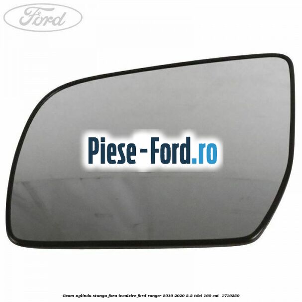 Geam oglinda stanga fara incalzire Ford Ranger 2016-2020 2.2 TDCi 160 cai #B31F5D3676 Geam oglinda stanga fara incalzire Ford Ranger 2016-2020 2.2 TDCi 160 cai #B31F5D3676
