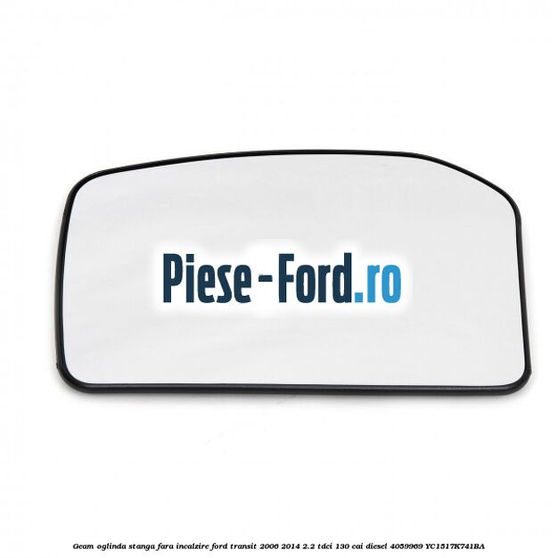 Geam oglinda stanga fara incalzire Ford Transit 2006-2014 2.2 TDCi 130 cai diesel #557B842C54