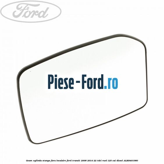 Geam oglinda stanga fara incalzire Ford Transit 2006-2014 2.2 TDCi RWD 125 cai #162776ED6A
