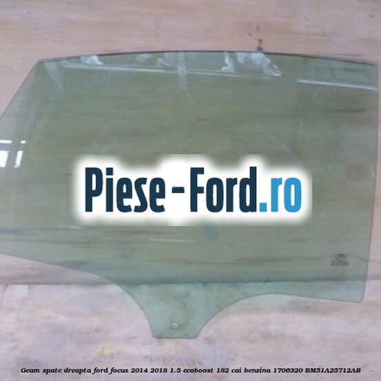 Geam spate dreapta Ford Focus 2014-2018 1.5 EcoBoost 182 cai benzina