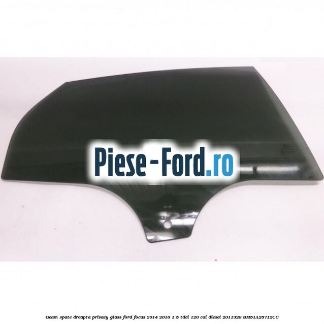 Geam spate dreapta Privacy Glass Ford Focus 2014-2018 1.5 TDCi 120 cai diesel