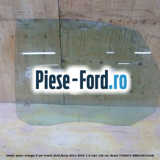Geam spate stanga, 5 usi combi Ford Focus 2014-2018 1.5 TDCi 120 cai diesel