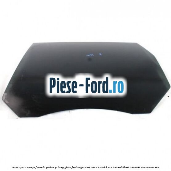 Geam spate, stanga fumuriu, pachet privacy glass Ford Kuga 2008-2012 2.0 TDCI 4x4 140 cai diesel