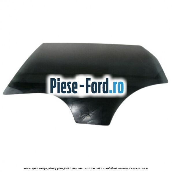 Geam spate stanga Privacy Glass Ford C-Max 2011-2015 2.0 TDCi 115 cai diesel