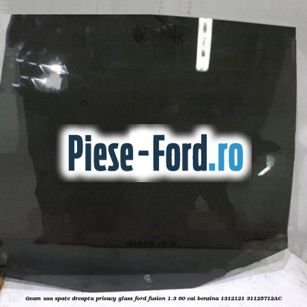 Geam usa spate dreapta Privacy Glass Ford Fusion 1.3 60 cai benzina