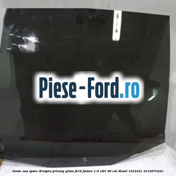 Geam usa spate dreapta Privacy Glass Ford Fusion 1.6 TDCi 90 cai diesel