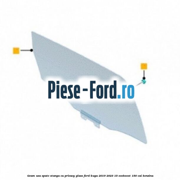 Geam usa spate stanga cu privacy glass Ford Kuga 2019-2023 1.5 EcoBoost 150 cai benzina