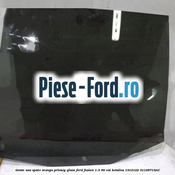 Geam usa spate stanga Privacy Glass Ford Fusion 1.3 60 cai benzina