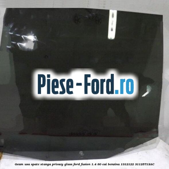 Geam usa spate stanga Privacy Glass Ford Fusion 1.4 80 cai benzina