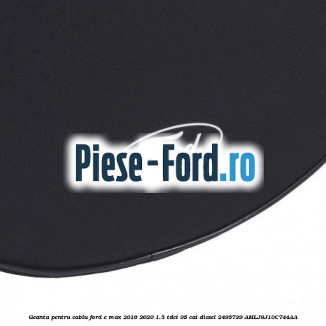 Geanta pentru cablu Ford C-Max 2016-2020 1.5 TDCi 95 cai diesel #6EDDB0E869