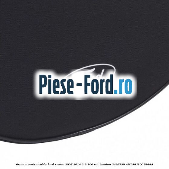 Geanta pentru cablu Ford S-Max 2007-2014 2.3 160 cai benzina