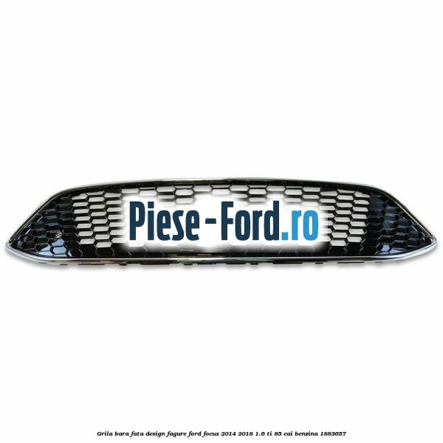 Grila bara fata design fagure Ford Focus 2014-2018 1.6 Ti 85 cai