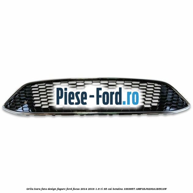 Grila bara fata design fagure Ford Focus 2014-2018 1.6 Ti 85 cai benzina