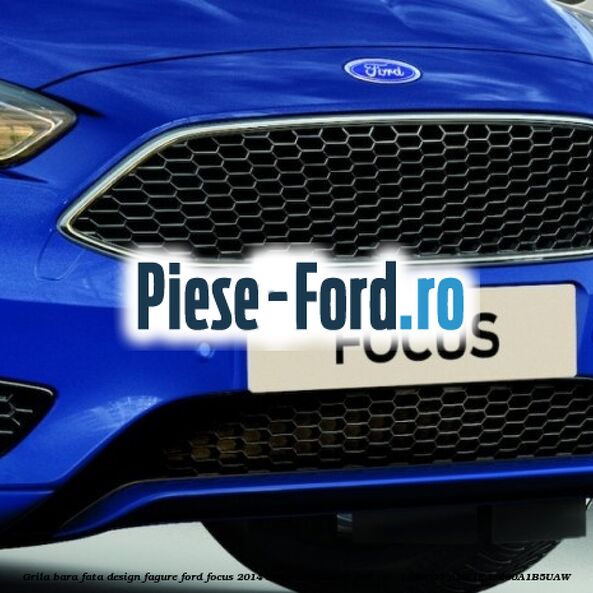Grila bara fata design fagure Ford Focus 2014-2018 2.0 TDCi ST 185 cai  #45C3BF3DCB