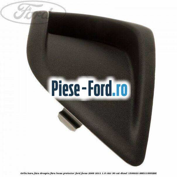 Grila bara fata dreapta fara locas proiector Ford Focus 2008-2011 1.6 TDCi 90 cai diesel #061B439F35