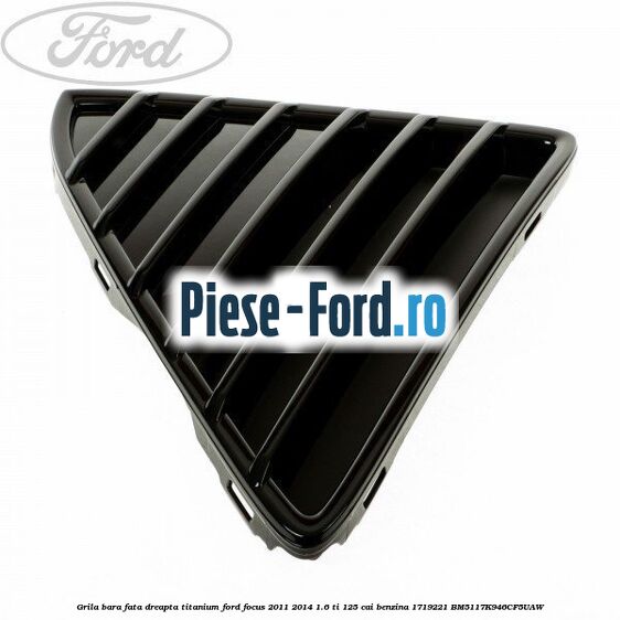 Grila bara fata dreapta titanium Ford Focus 2011-2014 1.6 Ti 125 cai #E8E77B3BED Grila bara fata dreapta titanium Ford Focus 2011-2014 1.6 Ti 125 cai benzina #E8E77B3BED