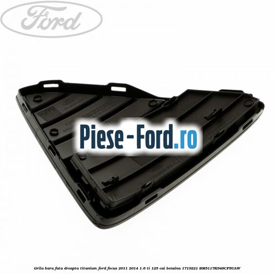 Grila bara fata dreapta titanium Ford Focus 2011-2014 1.6 Ti 125 cai #E8E77B3BED Grila bara fata dreapta titanium Ford Focus 2011-2014 1.6 Ti 125 cai benzina #E8E77B3BED