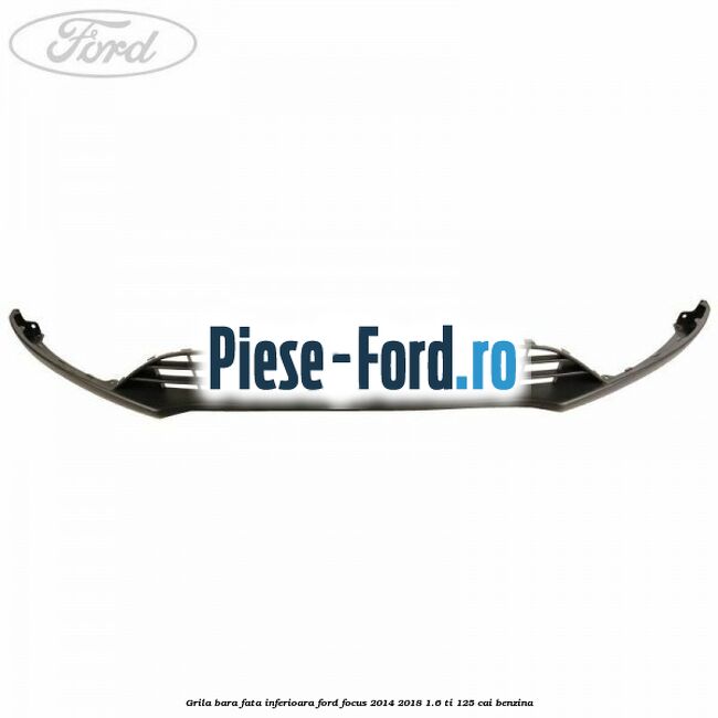 Grila bara fata inferioara Ford Focus 2014-2018 1.6 Ti 125 cai benzina