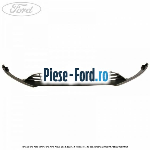 Grila bara fata inferioara Ford Focus 2014-2018 1.5 EcoBoost 150 cai #DB6F40C595