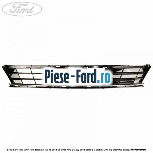 Grila bara fata inferioara Titanium an 05/2015-09/2019 Ford Galaxy 2015-2023 2.0 EcoBlue 190 cai  #4AEEB8084A