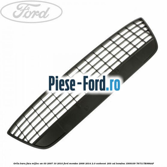 Grila bara fata mijloc an 03/2007-10/2010 Ford Mondeo 2008-2014 2.0 EcoBoost 203 cai #DB58B24CA8 Grila bara fata mijloc an 03/2007-10/2010 Ford Mondeo 2008-2014 2.0 EcoBoost 203 cai benzina #DB58B24CA8