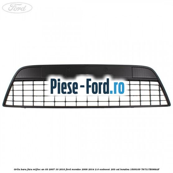 Grila bara fata mijloc an 03/2007-10/2010 Ford Mondeo 2008-2014 2.0 EcoBoost 203 cai #DB58B24CA8 Grila bara fata mijloc an 03/2007-10/2010 Ford Mondeo 2008-2014 2.0 EcoBoost 203 cai benzina #DB58B24CA8