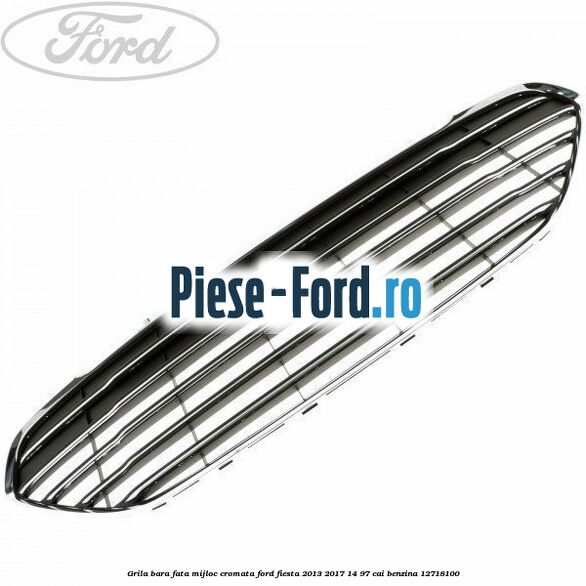 Grila bara fata mijloc cromata Ford Fiesta 2013-2017 1.4 97 cai #60A9D12988