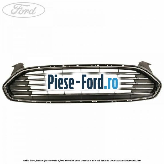 Grila bara fata mijloc cromata Ford Mondeo 2014-2018 2.5 149 cai benzina #46C83F8666