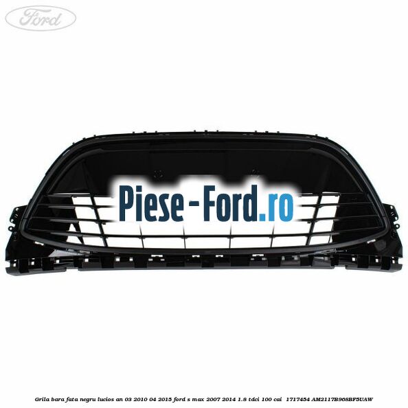 Grila bara fata negru lucios an 03/2010-04/2015 Ford S-Max 2007-2014 1.8 TDCi 100 cai  #6740088CBE
