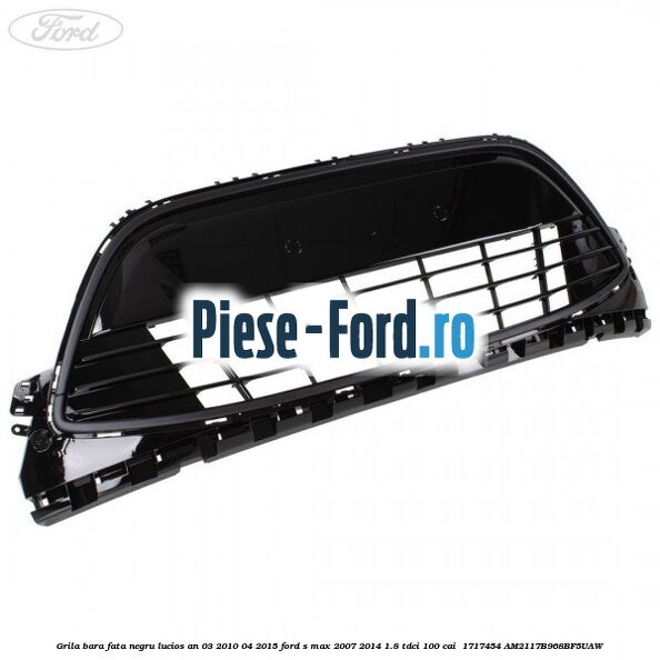 Grila bara fata negru lucios an 03/2010-04/2015 Ford S-Max 2007-2014 1.8 TDCi 100 cai  #6740088CBE