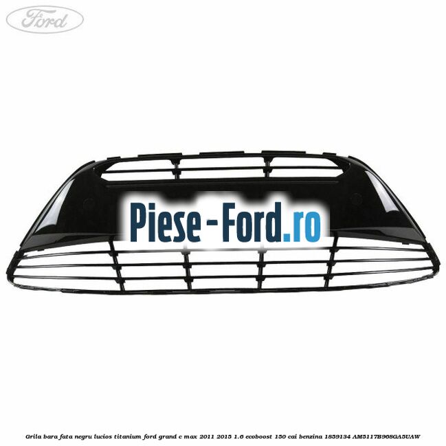 Grila bara fata, negru lucios Ford Grand C-Max 2011-2015 1.6 EcoBoost 150 cai benzina