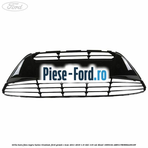 Grila bara fata, negru lucios Ford Grand C-Max 2011-2015 1.6 TDCi 115 cai diesel