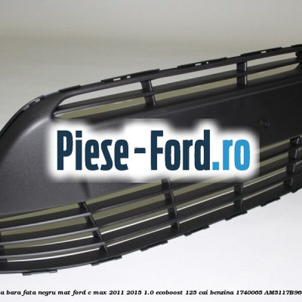 Grila bara fata negru mat Ford C-Max 2011-2015 1.0 EcoBoost 125 cai benzina #34946FED2E