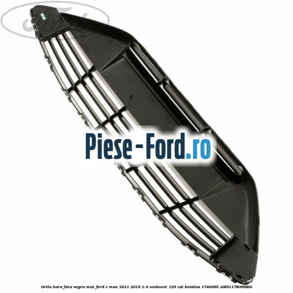 Grila bara fata negru mat Ford C-Max 2011-2015 1.0 EcoBoost 125 cai benzina #34946FED2E
