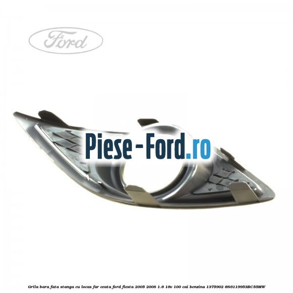 Grila bara fata stanga cu locas far ceata Ford Fiesta 2005-2008 1.6 16V 100 cai benzina #930812A9C4