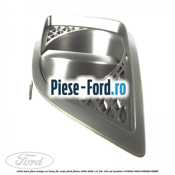 Grila bara fata stanga cu locas far ceata Ford Fiesta 2005-2008 1.6 16V 100 cai benzina #930812A9C4
