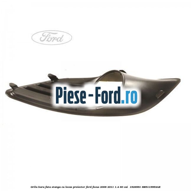 Grila bara fata stanga cu locas proiector Ford Focus 2008-2011 1.4 80 cai  #691EB1C27D